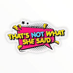 That's Not What She Said Sticker (#172) - Artistic Flavorz